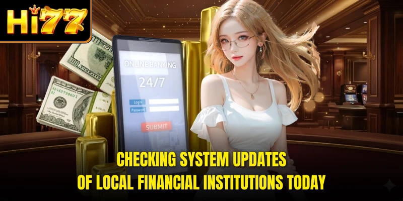 Checking system updates of local financial institutions today