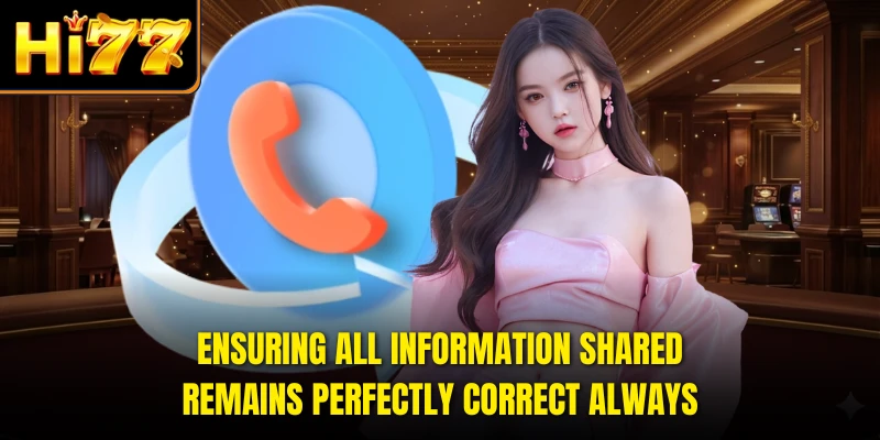 Ensuring all information shared remains perfectly correct always