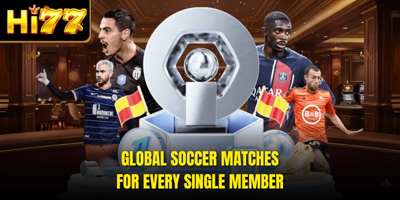Global soccer matches for every single member