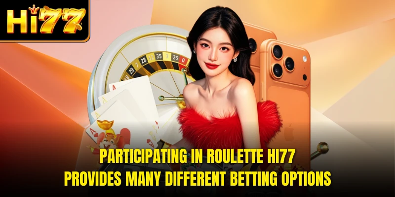 Participating in Roulette HI77 provides many different betting options