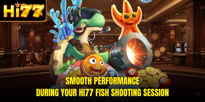 Smooth performance during your HI77 Fish Shooting session